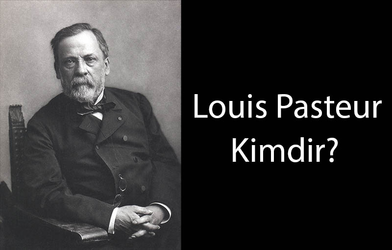 Louis Pasteur Kimdir?